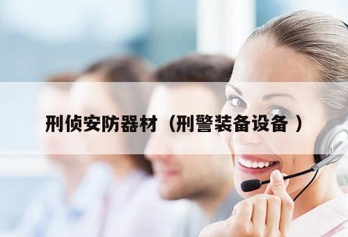刑偵安防器材（刑警裝備設(shè)備 ）